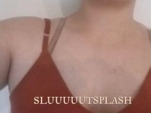 SLUUUUUTSPLASH